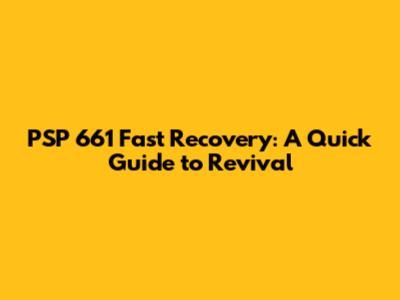 PSP 661 Fast Recovery: A Quick Guide to Revival
