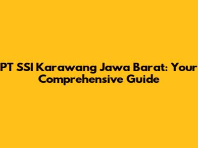 PT SSI Karawang Jawa Barat: Your Comprehensive Guide