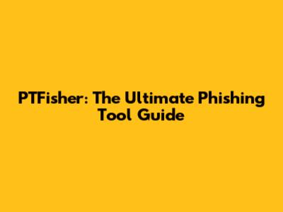 PTFisher: The Ultimate Phishing Tool Guide