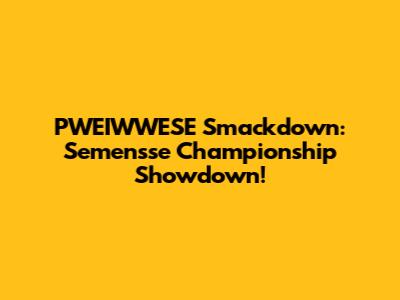 PWEIWWESE Smackdown: Semen'sse Championship Showdown!