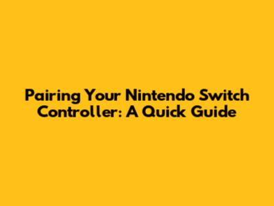 Pairing Your Nintendo Switch Controller: A Quick Guide