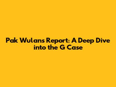 Pak Wulan's Report: A Deep Dive into the G Case