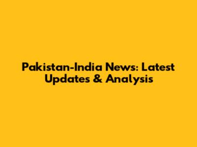 Pakistan-India News: Latest Updates & Analysis