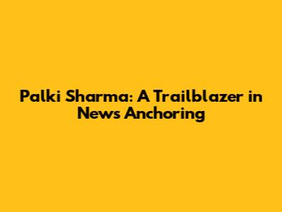 Palki Sharma: A Trailblazer in News Anchoring