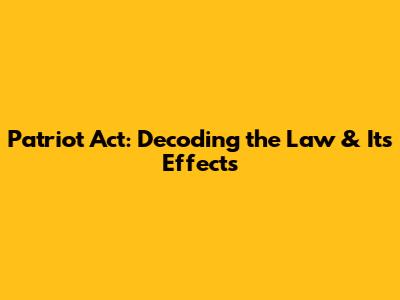 Patriot Act: Decoding the Law & Its Effects