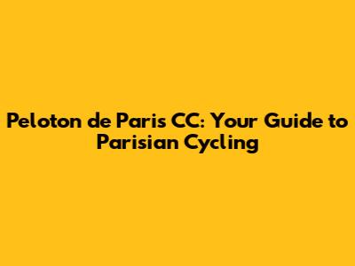 Peloton de Paris CC: Your Guide to Parisian Cycling