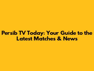 Persib TV Today: Your Guide to the Latest Matches & News