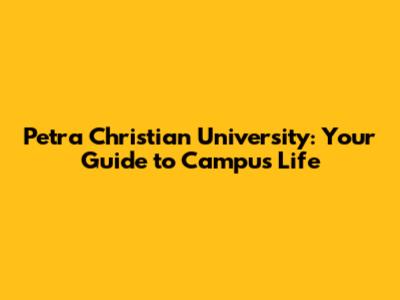 Petra Christian University: Your Guide to Campus Life