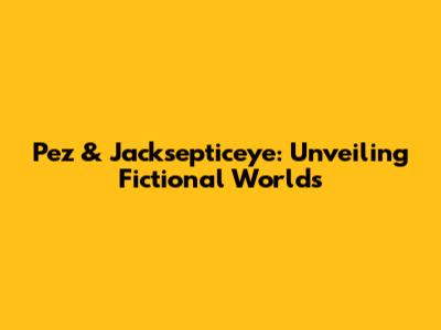 Pez & Jacksepticeye: Unveiling Fictional Worlds