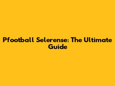 Pfootball Selerense: The Ultimate Guide