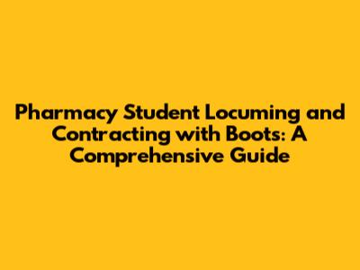 Pharmacy Student Locuming and Contracting with Boots: A Comprehensive Guide