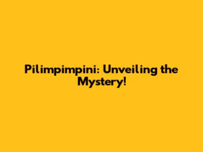 Pilimpimpini: Unveiling the Mystery!