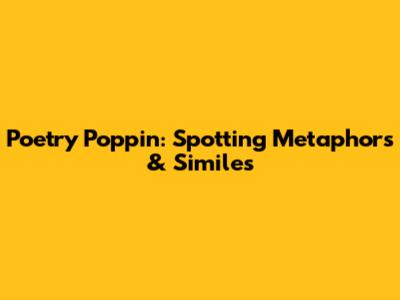 Poetry Poppin': Spotting Metaphors & Similes