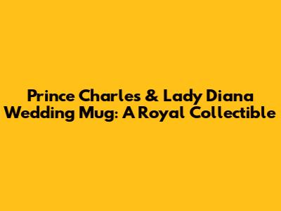 Prince Charles & Lady Diana Wedding Mug: A Royal Collectible