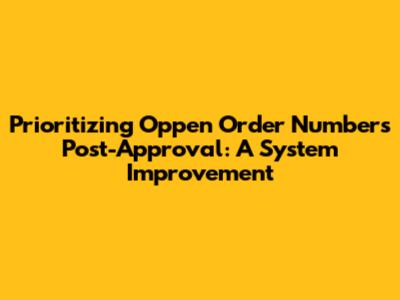 Prioritizing Oppen Order Numbers Post-Approval: A System Improvement