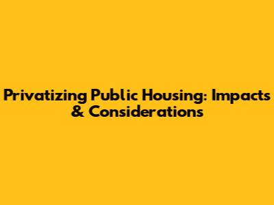 Privatizing Public Housing: Impacts & Considerations