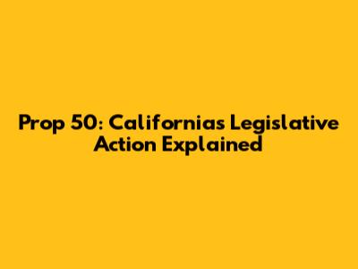Prop 50: California's Legislative Action Explained
