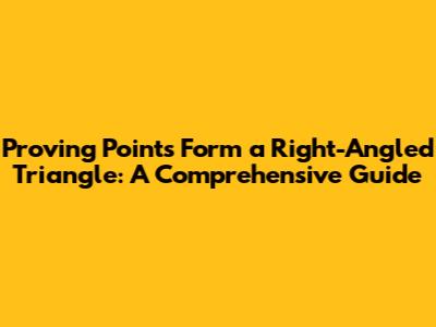 Proving Points Form a Right-Angled Triangle: A Comprehensive Guide