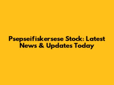 Psepseifiskersese Stock: Latest News & Updates Today