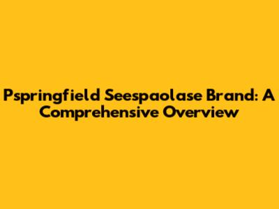 Pspringfield Seespaolase Brand: A Comprehensive Overview