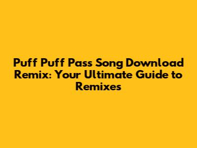 Puff Puff Pass Song Download Remix: Your Ultimate Guide to Remixes