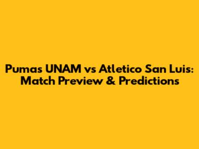 Pumas UNAM vs Atletico San Luis: Match Preview & Predictions