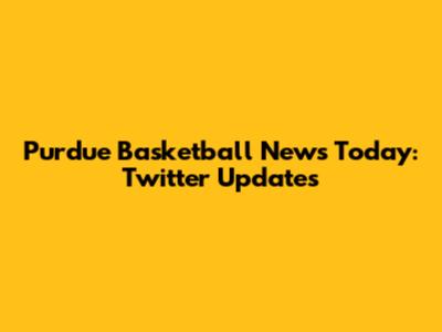Purdue Basketball News Today: Twitter Updates