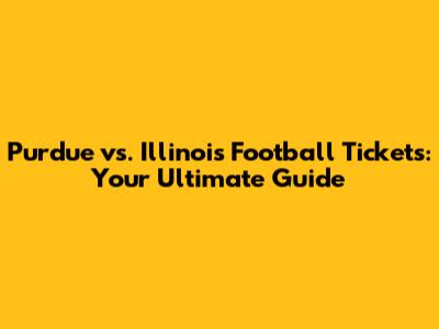 Purdue vs. Illinois Football Tickets: Your Ultimate Guide