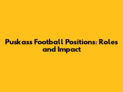 Puskas's Football Positions: Roles and Impact