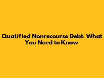 Qualified Nonrecourse Debt: What You Need to Know
