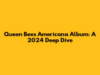 Queen Bee's Americana Album: A 2024 Deep Dive