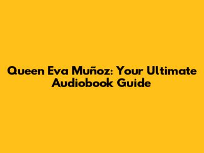 Queen Eva Muñoz: Your Ultimate Audiobook Guide