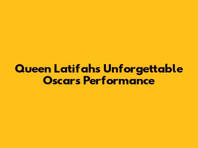 Queen Latifah's Unforgettable Oscars Performance