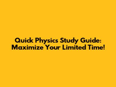 Quick Physics Study Guide: Maximize Your Limited Time!