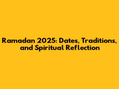 Ramadan 2025: Dates, Traditions, and Spiritual Reflection