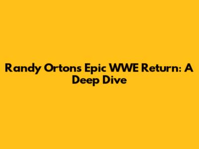 Randy Orton's Epic WWE Return: A Deep Dive