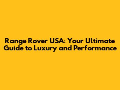 Range Rover USA: Your Ultimate Guide to Luxury and Performance