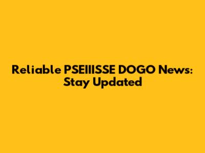 Reliable PSEIIISSE DOGO News: Stay Updated