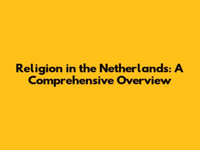 Religion in the Netherlands: A Comprehensive Overview