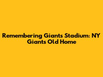 Remembering Giants Stadium: NY Giants' Old Home