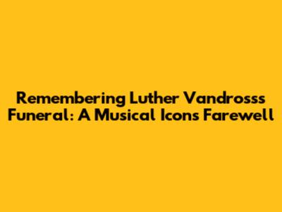 Remembering Luther Vandross's Funeral: A Musical Icon's Farewell