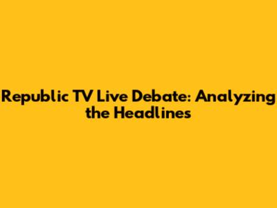 Republic TV Live Debate: Analyzing the Headlines