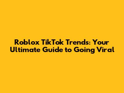 Roblox TikTok Trends: Your Ultimate Guide to Going Viral