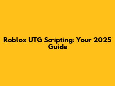 Roblox UTG Scripting: Your 2025 Guide