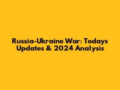 Russia-Ukraine War: Today's Updates & 2024 Analysis
