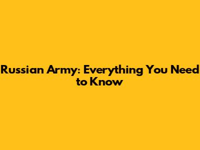 Russian Army: Everything You Need to Know