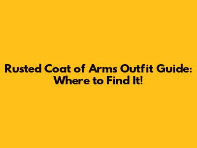 Rusted Coat of Arms Outfit Guide: Where to Find It!