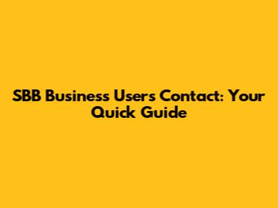 SBB Business Users Contact: Your Quick Guide
