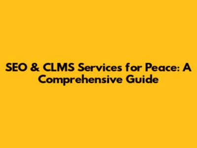 SEO & CLMS Services for Peace: A Comprehensive Guide