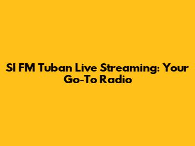 SI FM Tuban Live Streaming: Your Go-To Radio